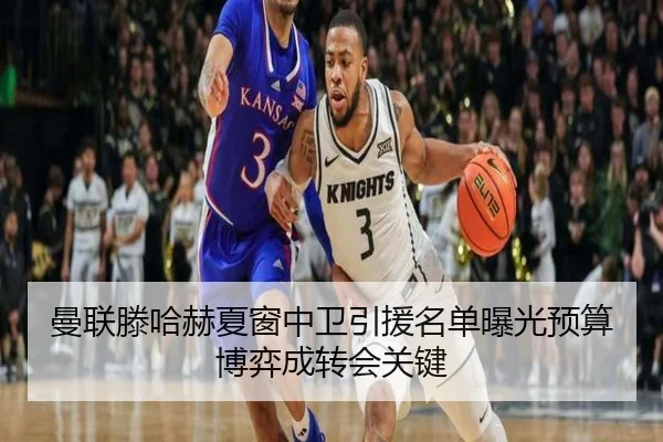 曼联滕哈赫夏窗中卫引援名单曝光预算博弈成转会关键