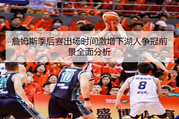 詹姆斯季后赛出场时间激增下湖人争冠前景全面分析