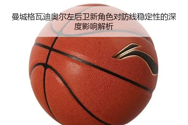 曼城格瓦迪奥尔左后卫新角色对防线稳定性的深度影响解析